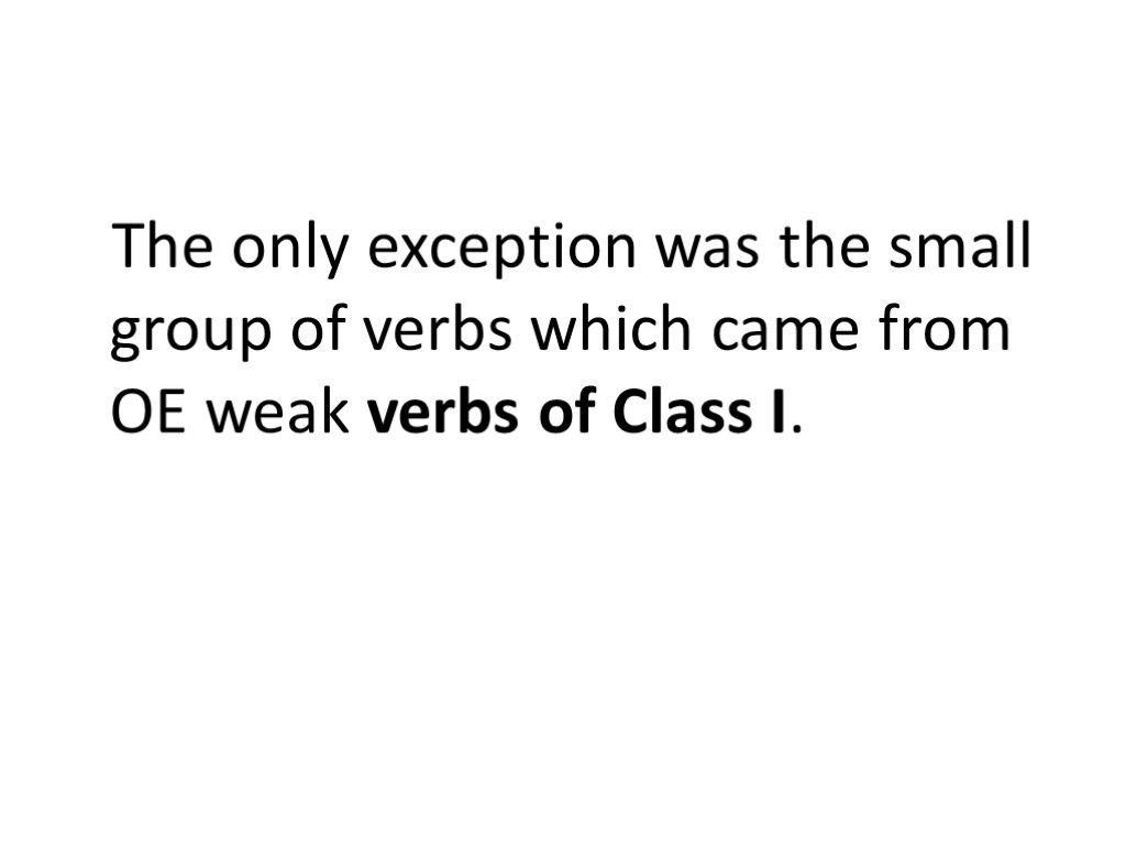 The only exception was the small group of verbs which came from OE weak